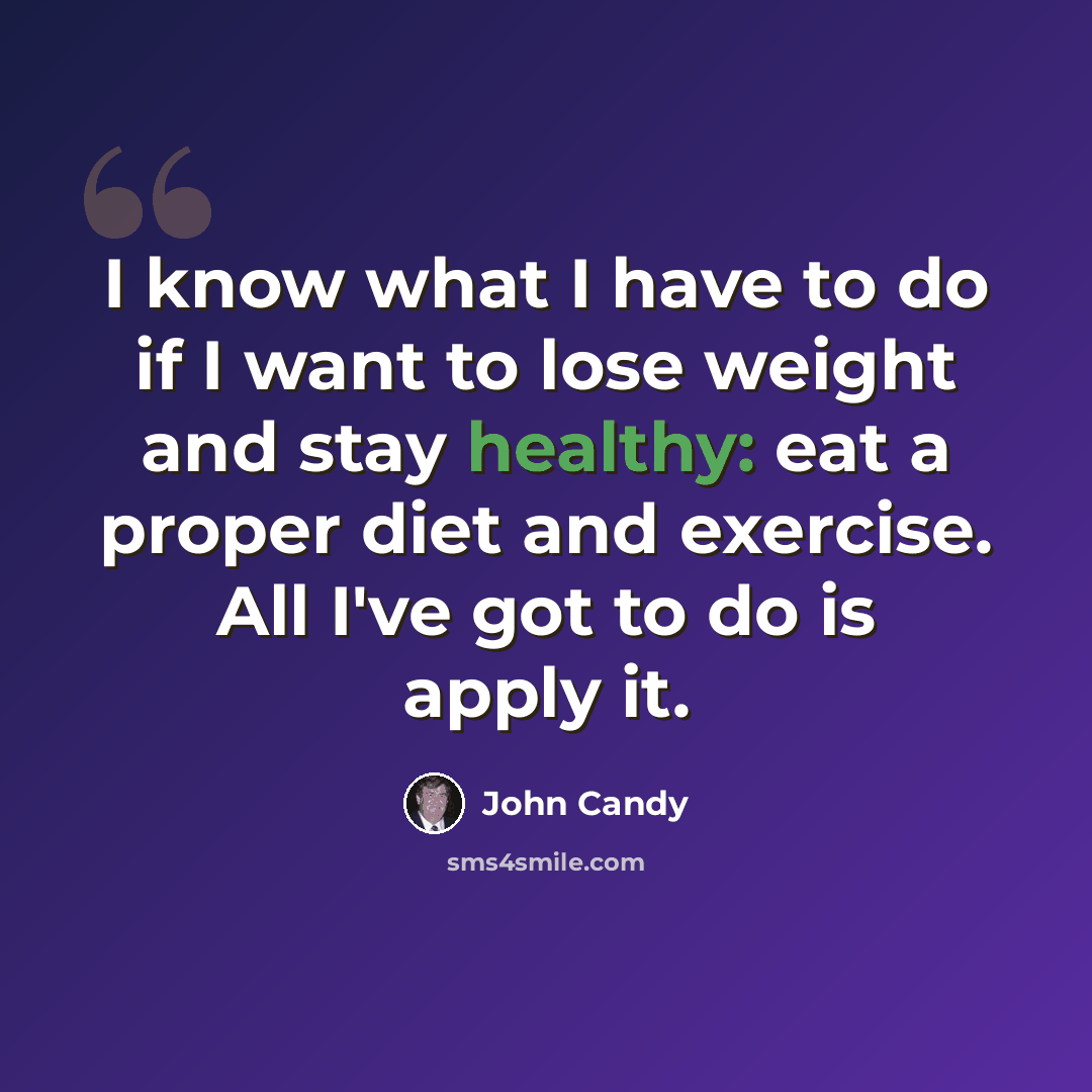 “I know what I have to do if I want to lose weight and stay healthy: eat a proper diet and exercise. All I've got to do is apply it.” quote by John Candy