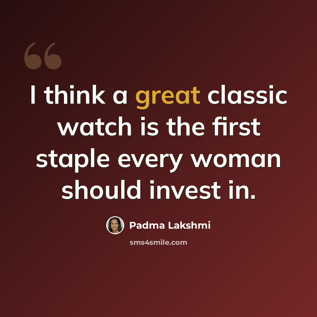 “I think a great classic watch is the first staple every woman should invest in.” quote by Padma Lakshmi