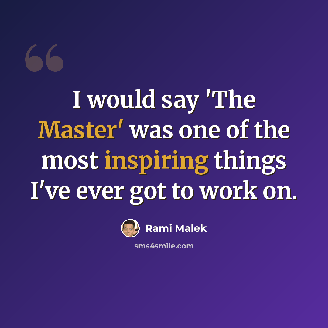 “I would say 'The Master' was one of the most inspiring things I've ever got to work on.” quote by Rami Malek