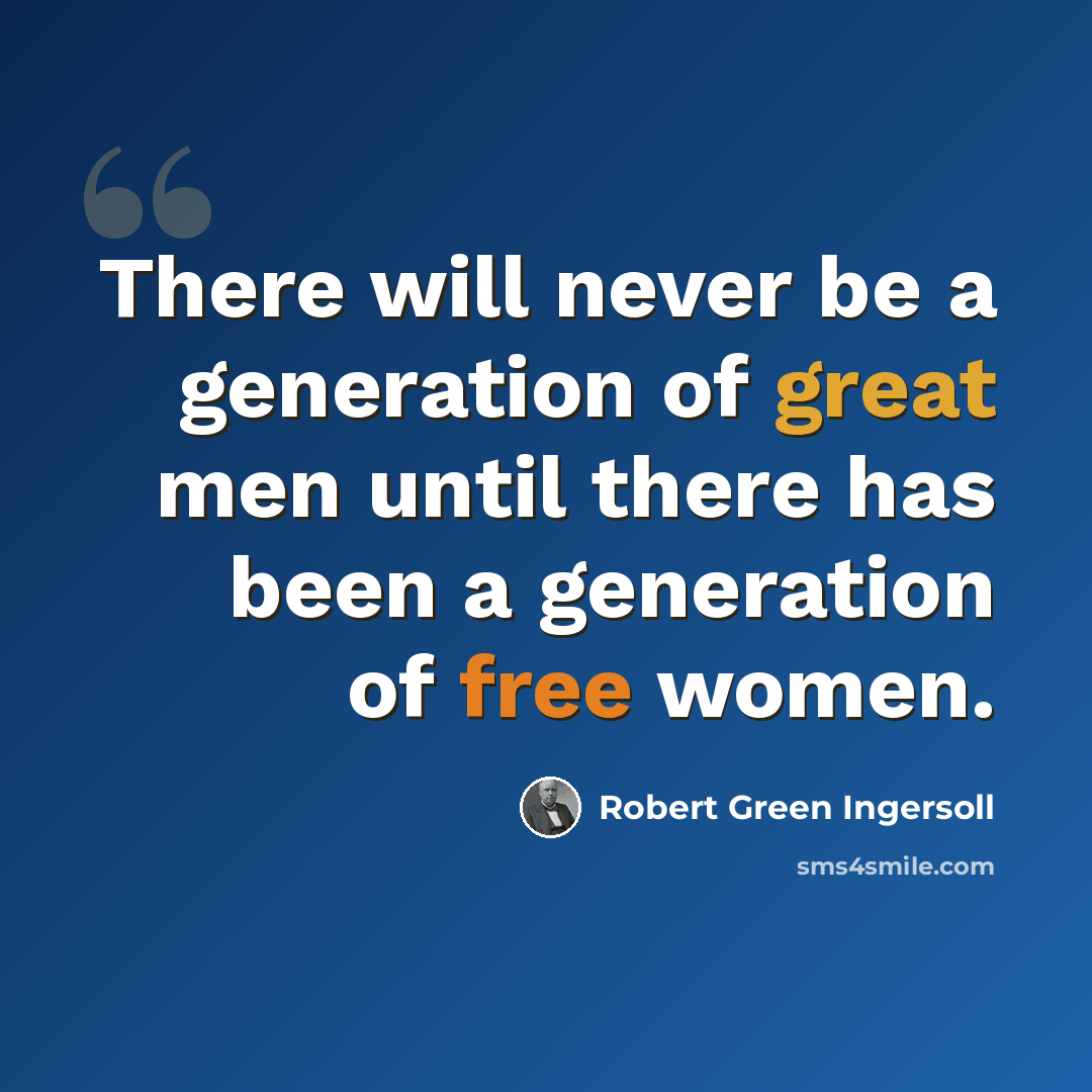 “There will never be a generation of great men until there has been a generation of free women.” quote by Robert Green Ingersoll
