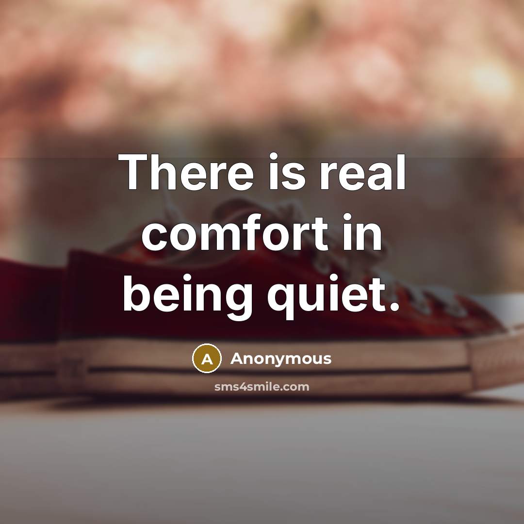 “There is real comfort in being quiet.” quote by Anonymous