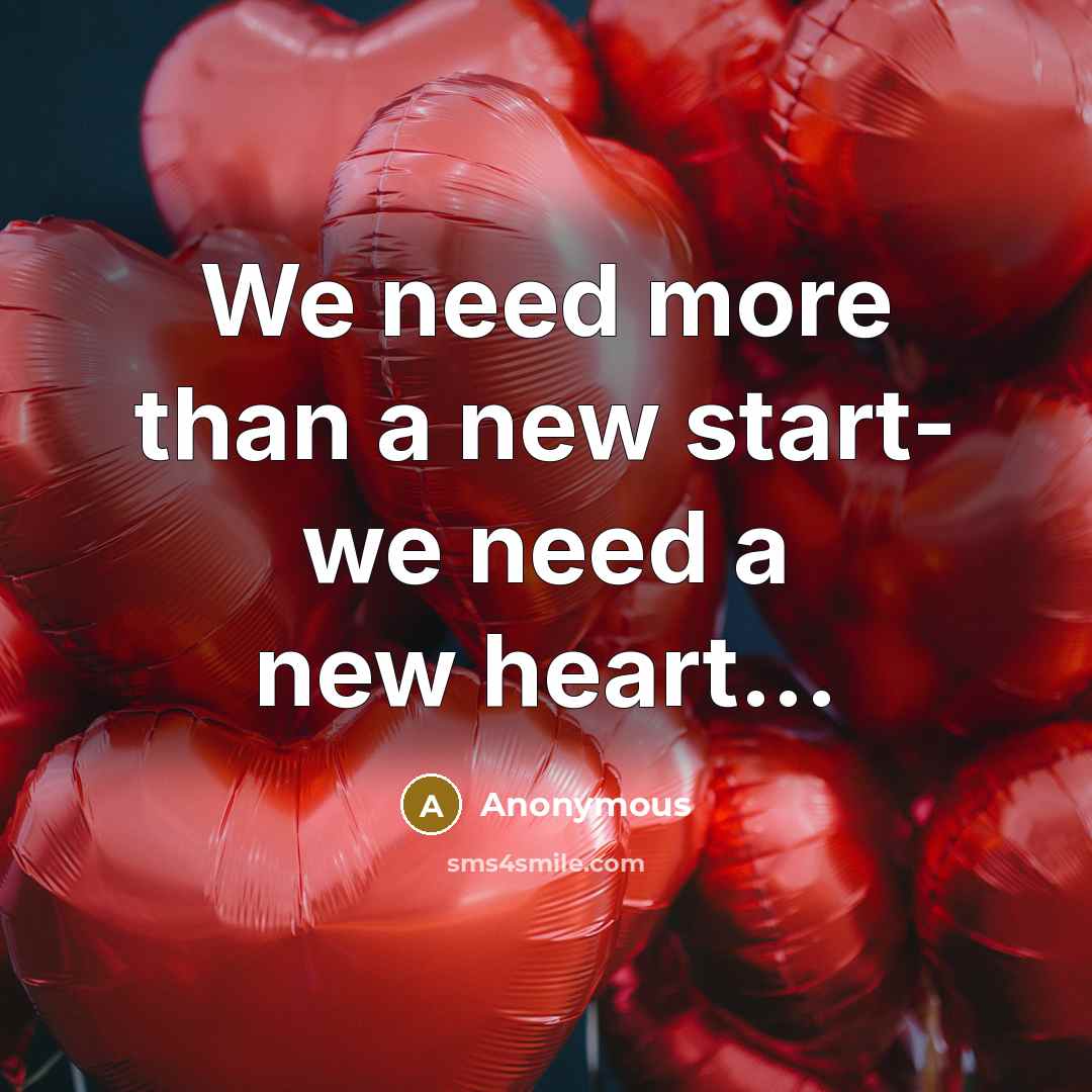 “We need more than a new start- we need a new heart...” quote by Anonymous