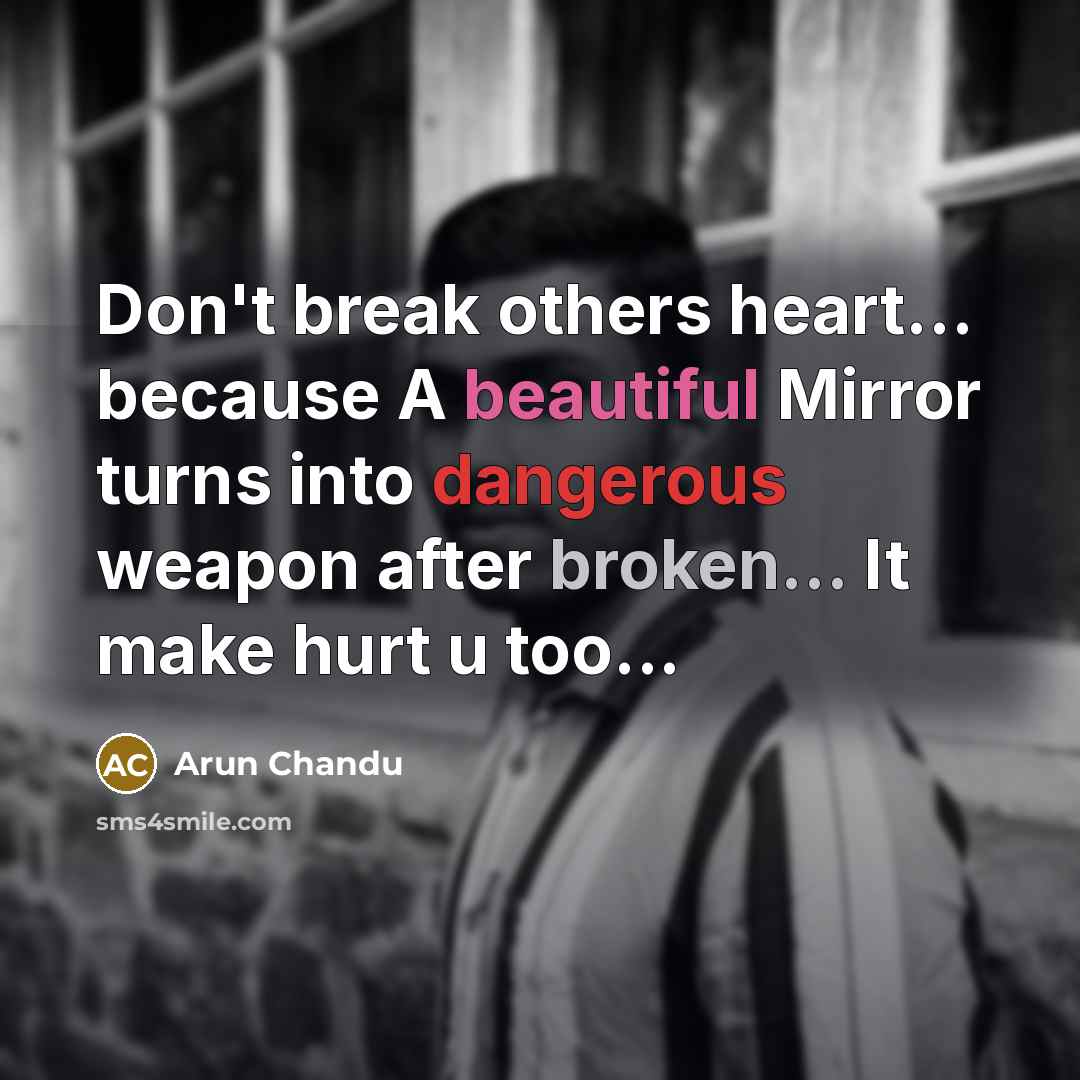 “Don't break others heart... because A beautiful Mirror turns into dangerous weapon after broken... It make hurt u too...” quote by Arun Chandu