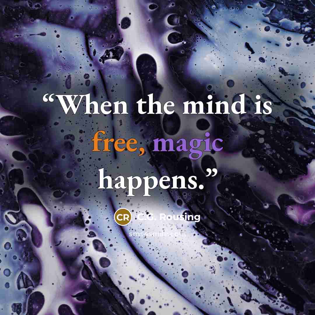 “When the mind is free, magic happens.” quote by C.G. Rousing