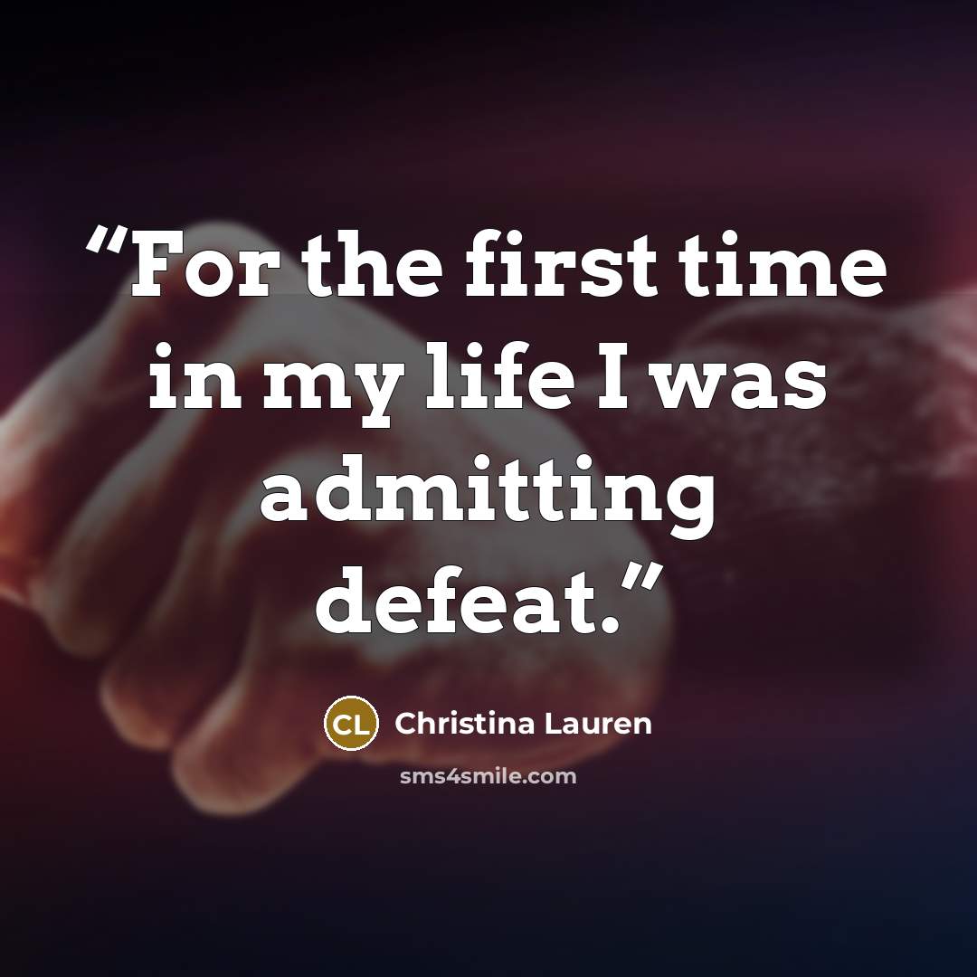 “For the first time in my life I was admitting defeat.” quote by Christina Lauren