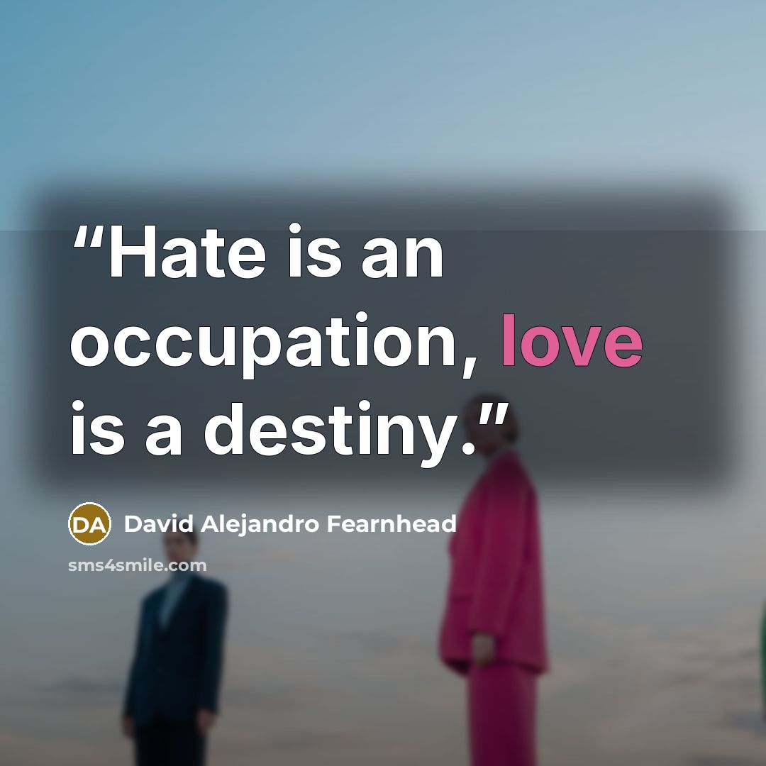 “Hate is an occupation, love is a destiny.” quote by David Alejandro Fearnhead