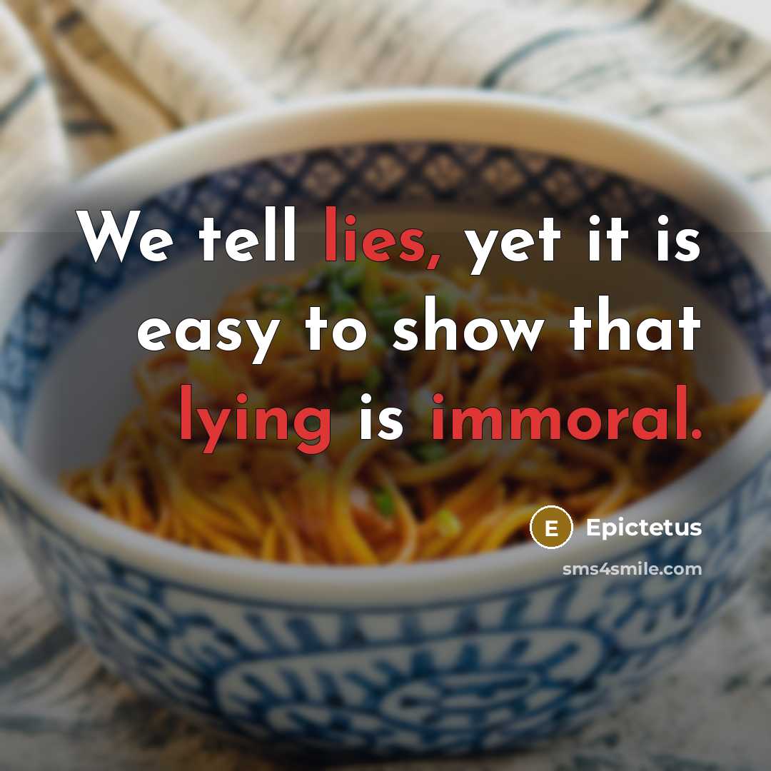 “We tell lies, yet it is easy to show that lying is immoral.” quote by Epictetus