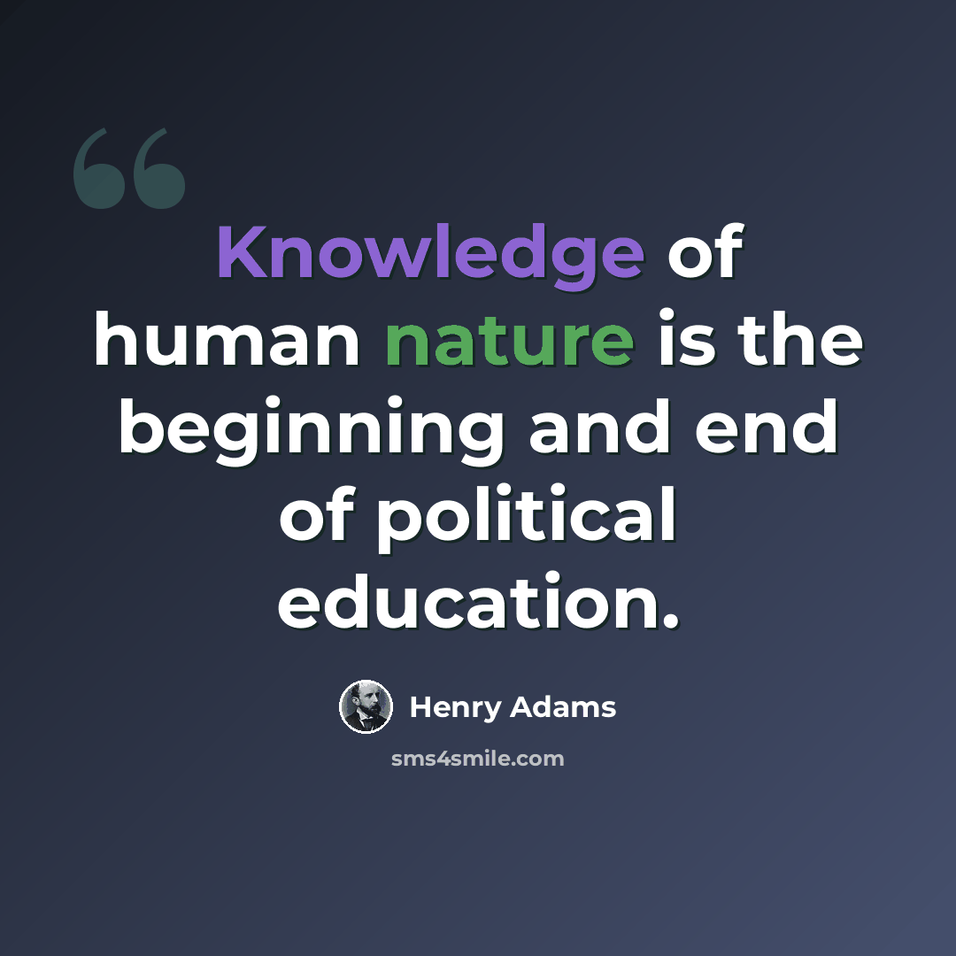 “Knowledge of human nature is the beginning and end of political education.” quote by Henry Adams