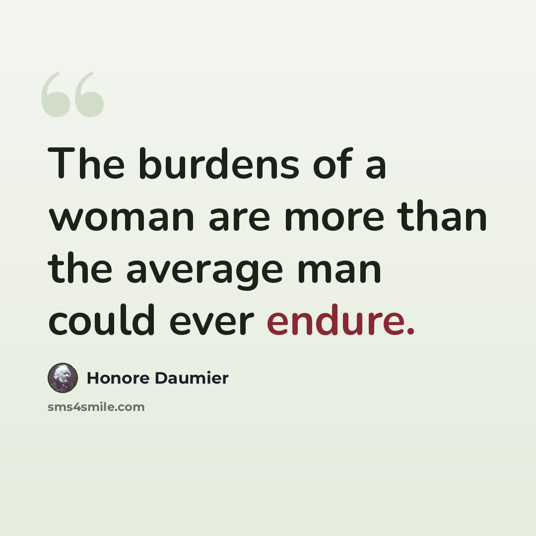 “The burdens of a woman are more than the average man could ever endure.” quote by Honore Daumier