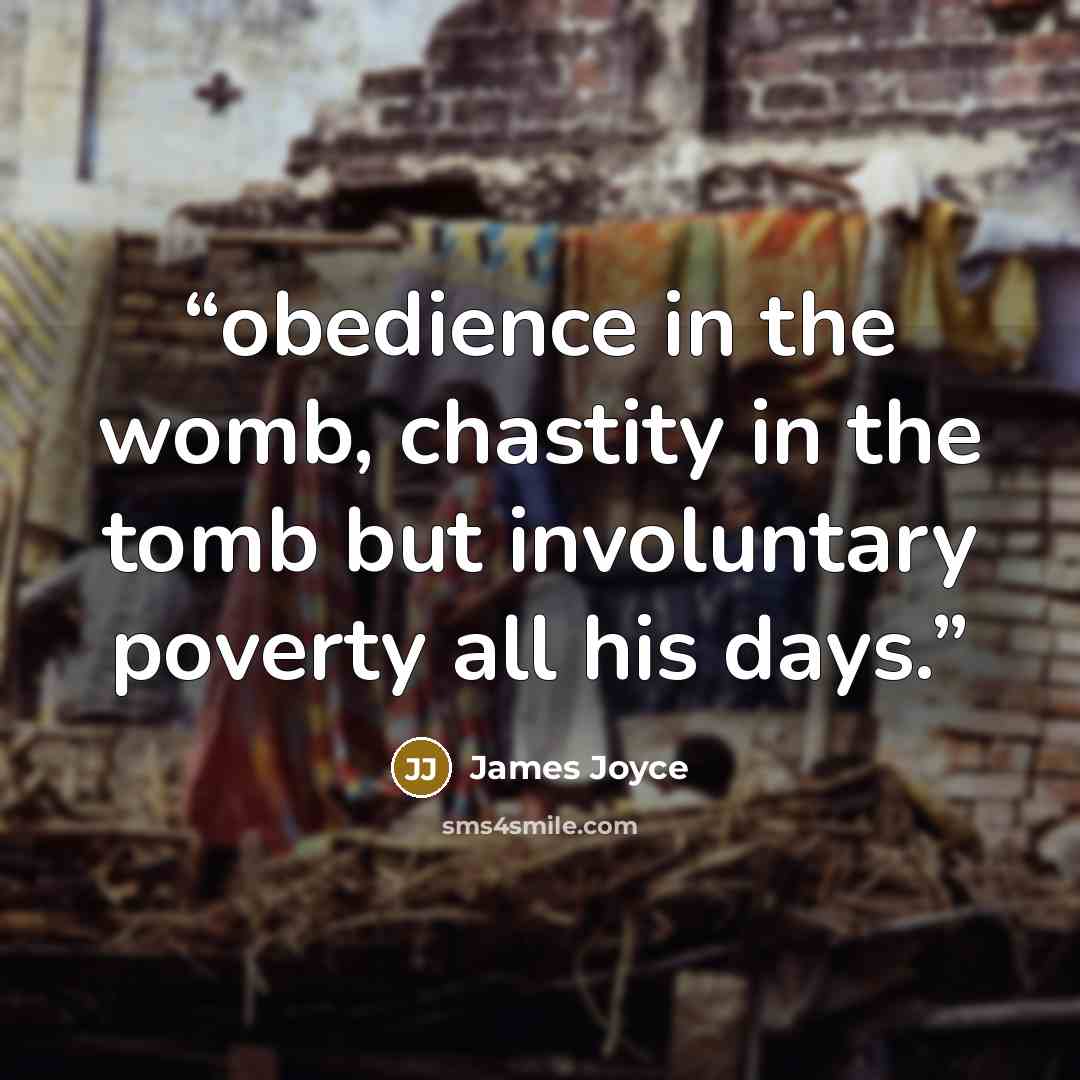 “obedience in the womb, chastity in the tomb but involuntary poverty all his days.” quote by James Joyce