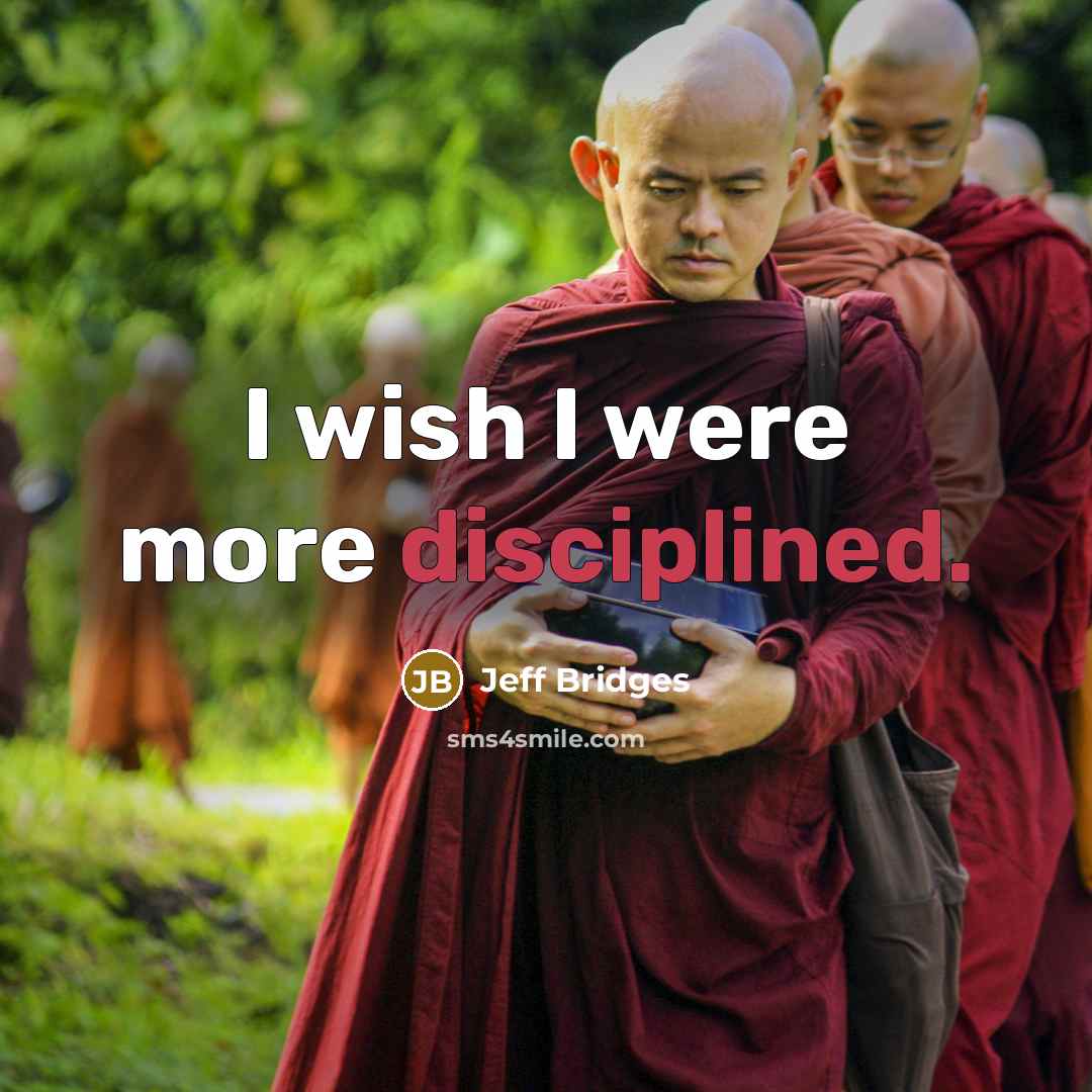 “I wish I were more disciplined.” quote by Jeff Bridges