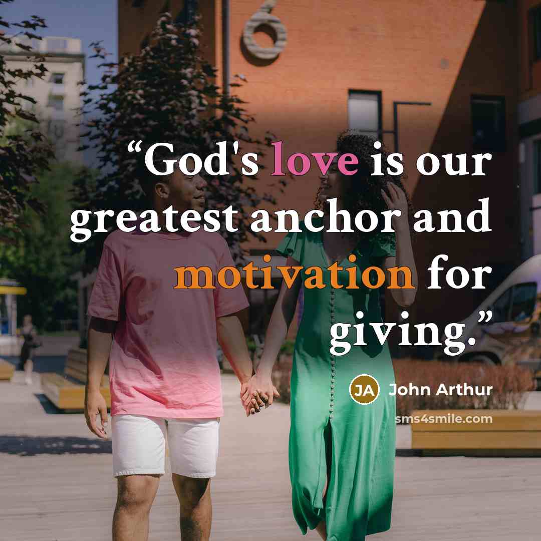 “God's love is our greatest anchor and motivation for giving.” quote by John Arthur
