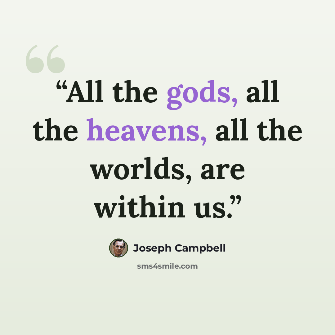 “All the gods, all the heavens, all the worlds, are within us.” quote by Joseph Campbell