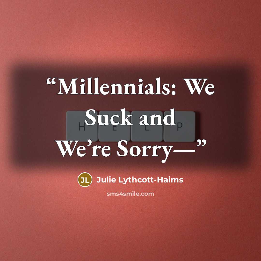 “Millennials: We Suck and We’re Sorry—” quote by Julie Lythcott-Haims