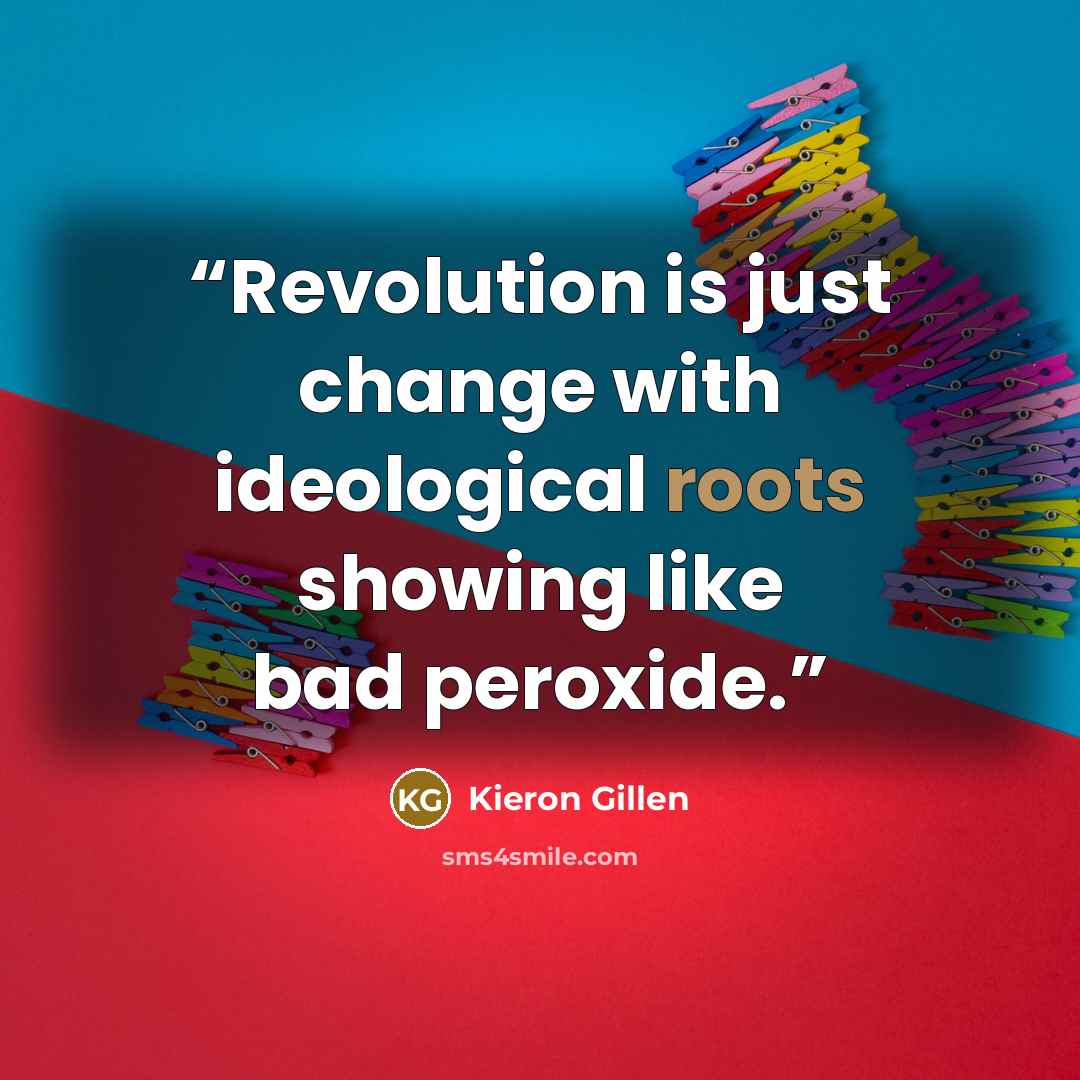 “Revolution is just change with ideological roots showing like bad peroxide.” quote by Kieron Gillen