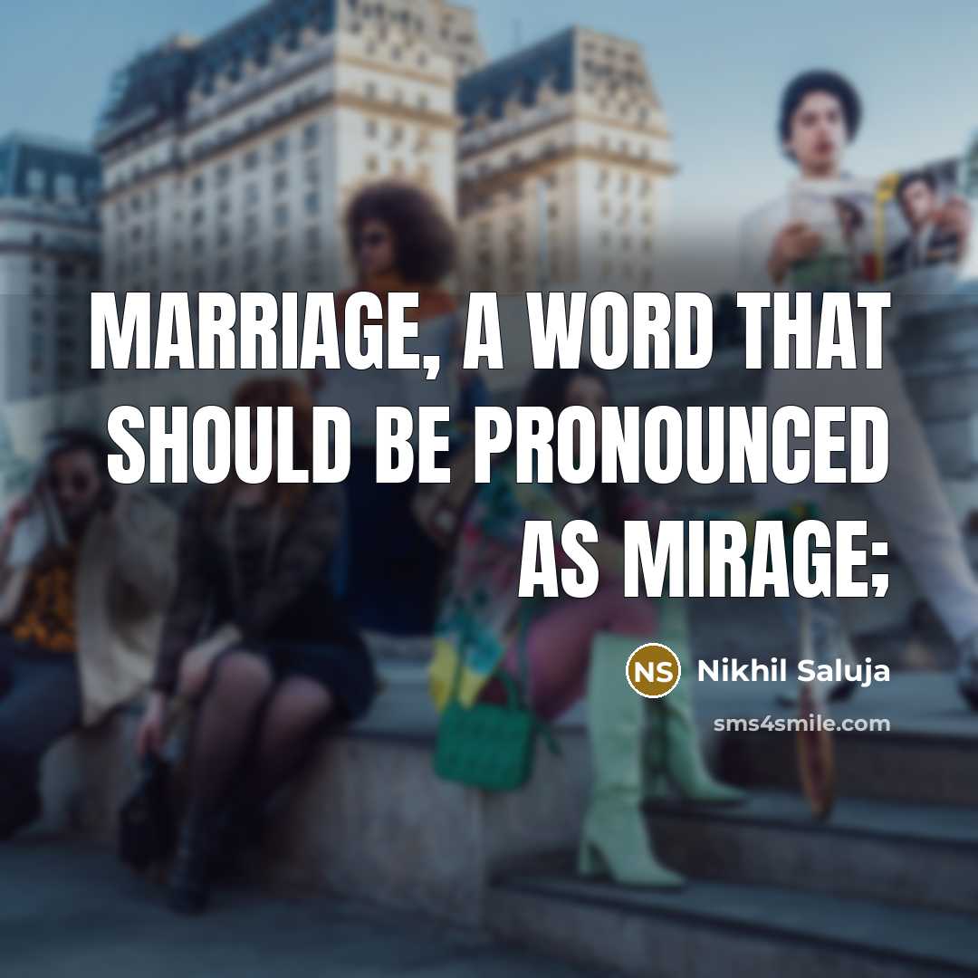 “MARRIAGE, A word that should be pronounced as mirage;” quote by Nikhil Saluja
