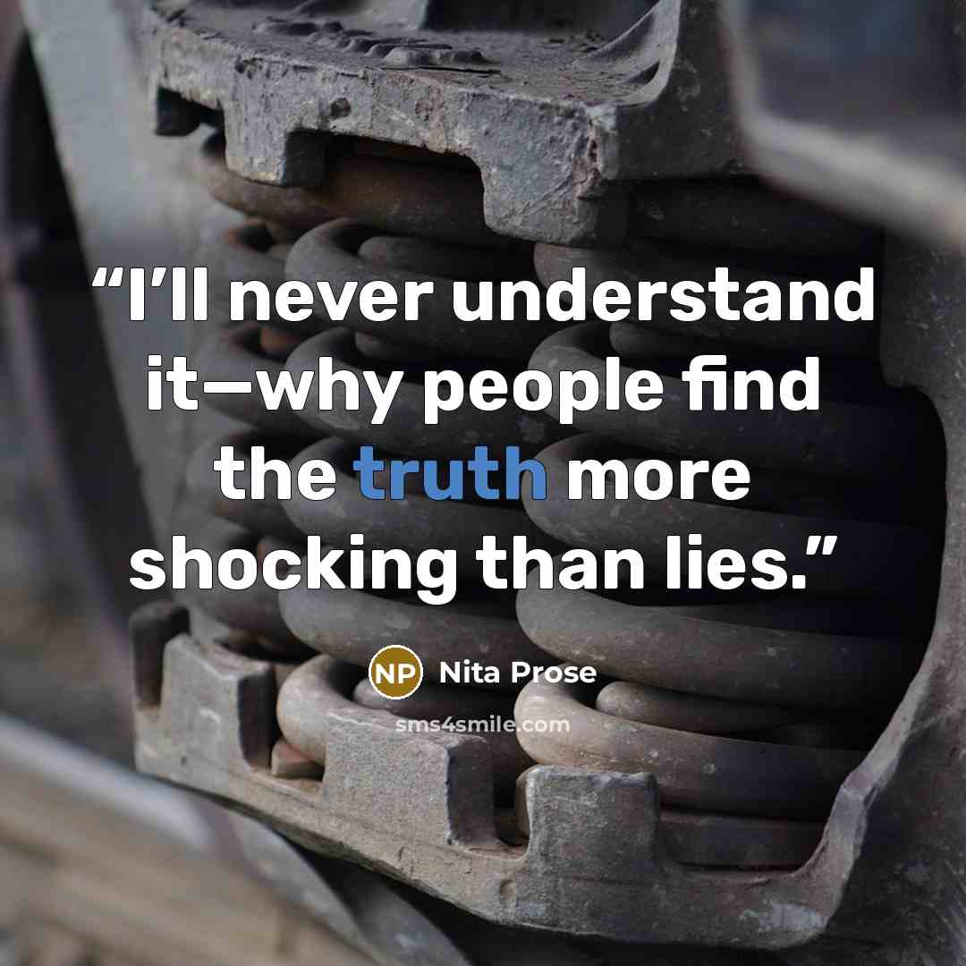 “I’ll never understand it—why people find the truth more shocking than lies.” quote by Nita Prose
