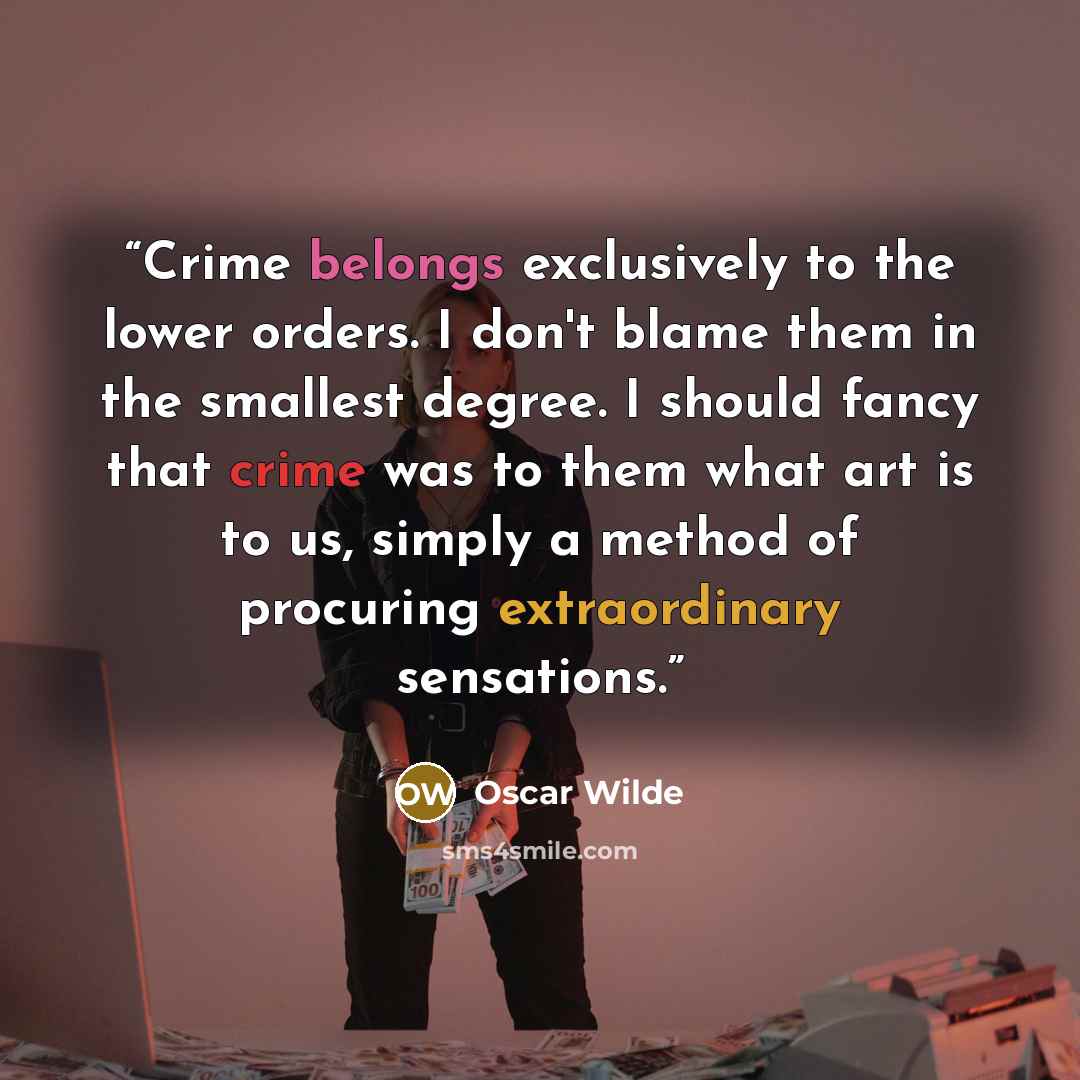 “Crime belongs exclusively to the lower orders. I don't blame them in the smallest degree. I should fancy that crime was to them what art is to us, simply a method of procuring extraordinary sensations.” quote by Oscar Wilde
