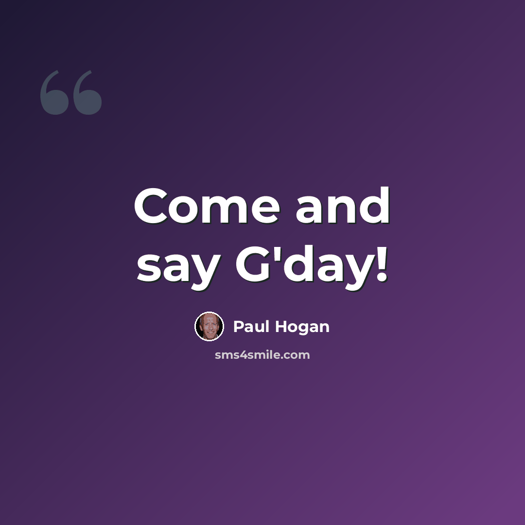 “Come and say G'day!” quote by Paul Hogan