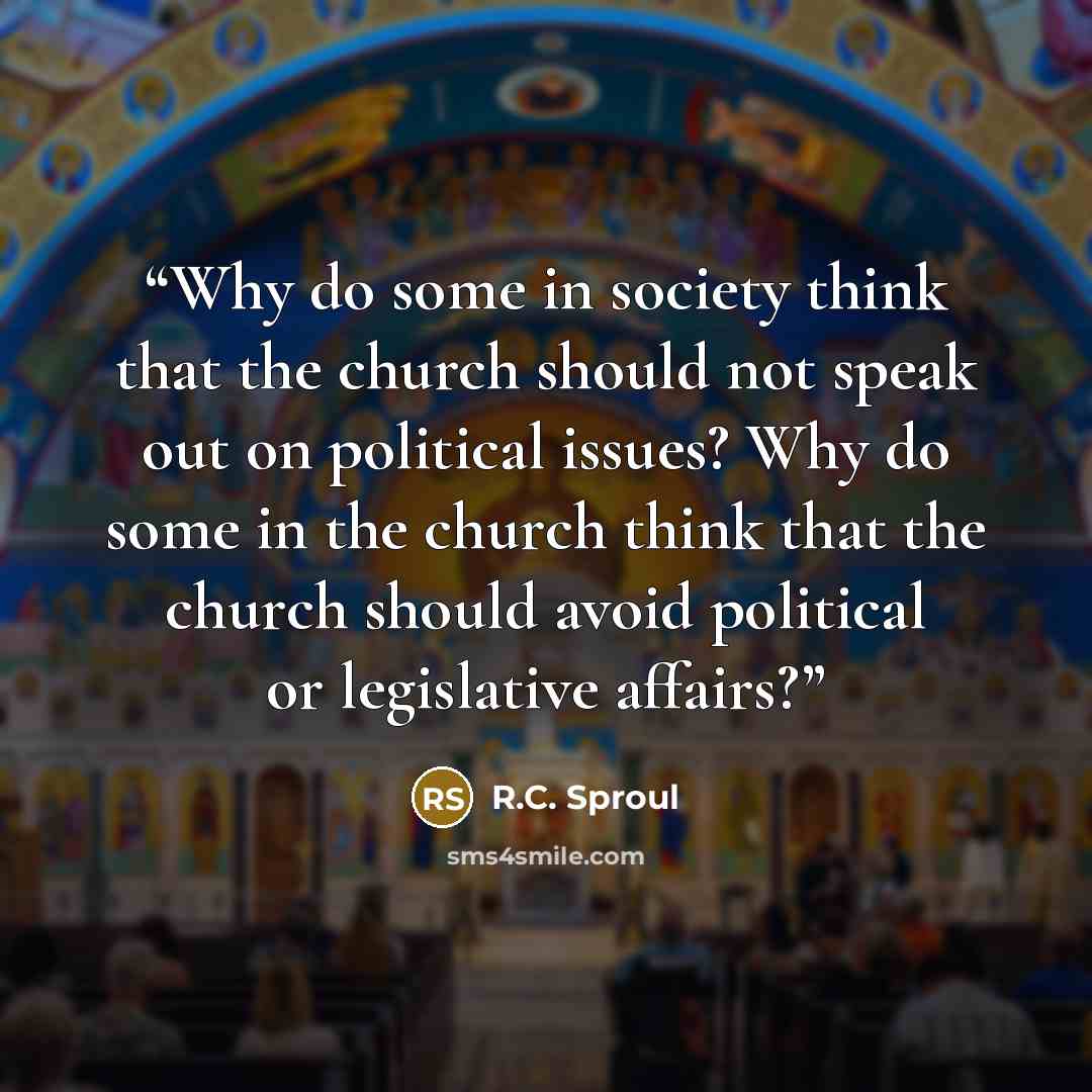 “Why do some in society think that the church should not speak out on political issues? Why do some in the church think that the church should avoid political or legislative affairs?” quote by R.C. Sproul