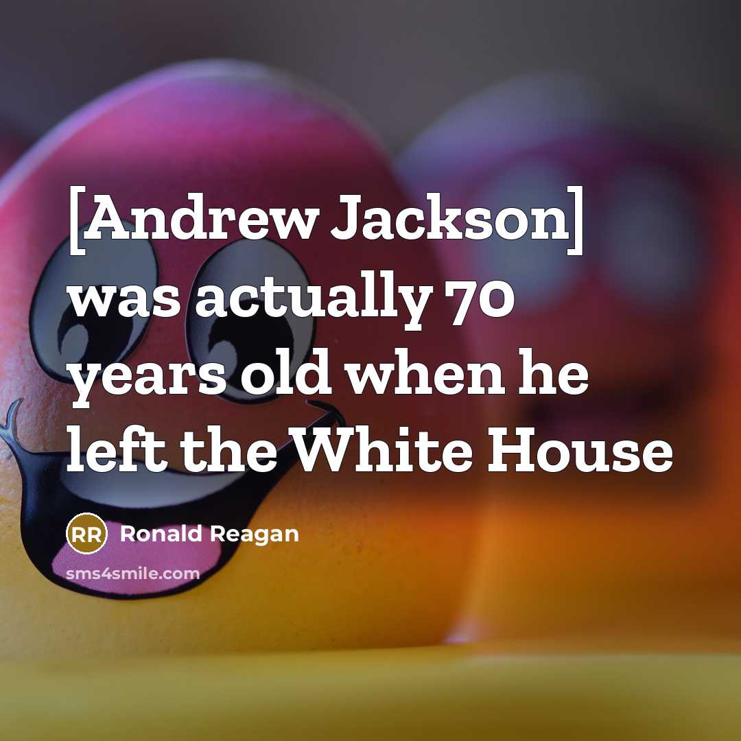 “[Andrew Jackson] was actually 70 years old when he left the White House” quote by Ronald Reagan