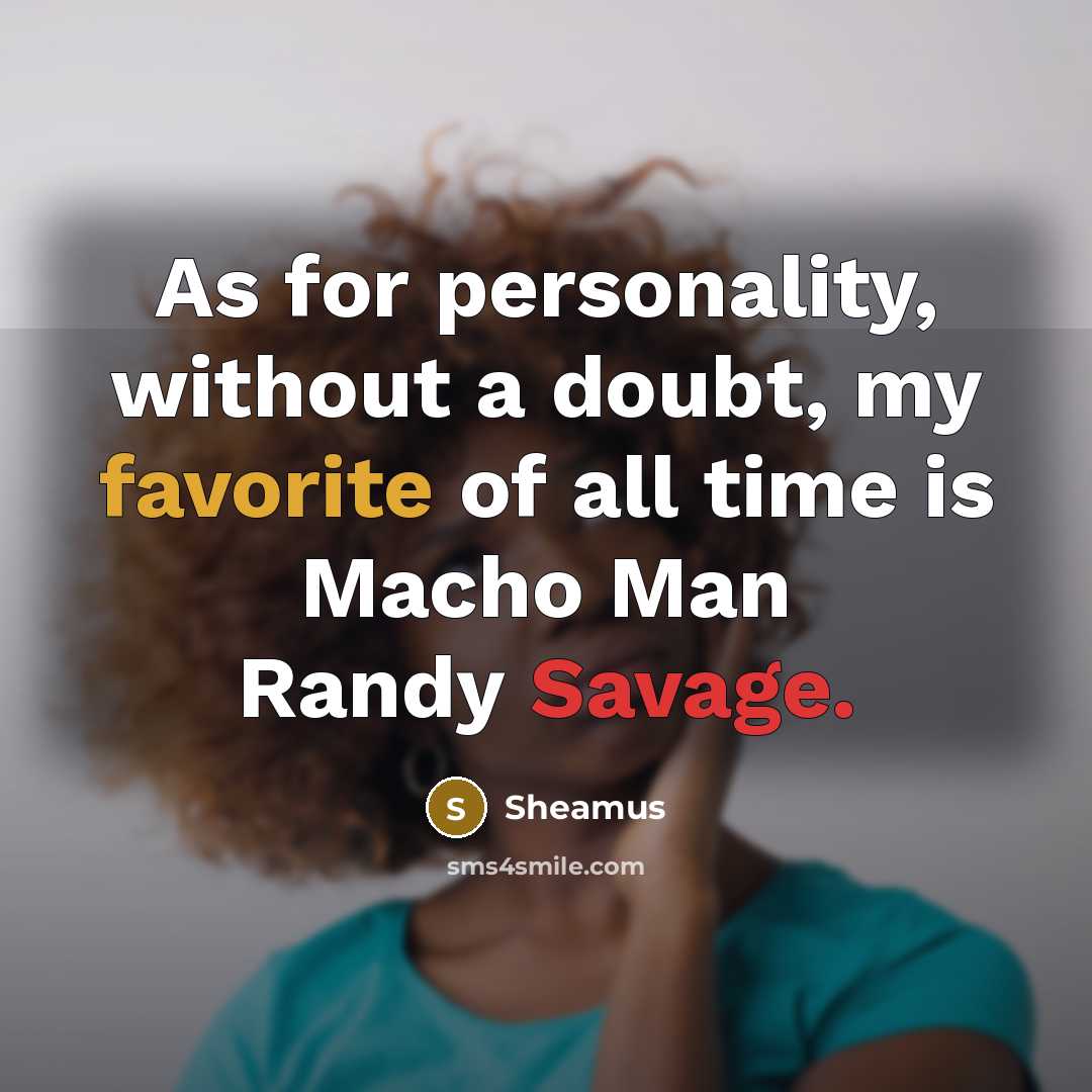“As for personality, without a doubt, my favorite of all time is Macho Man Randy Savage.” quote by Sheamus