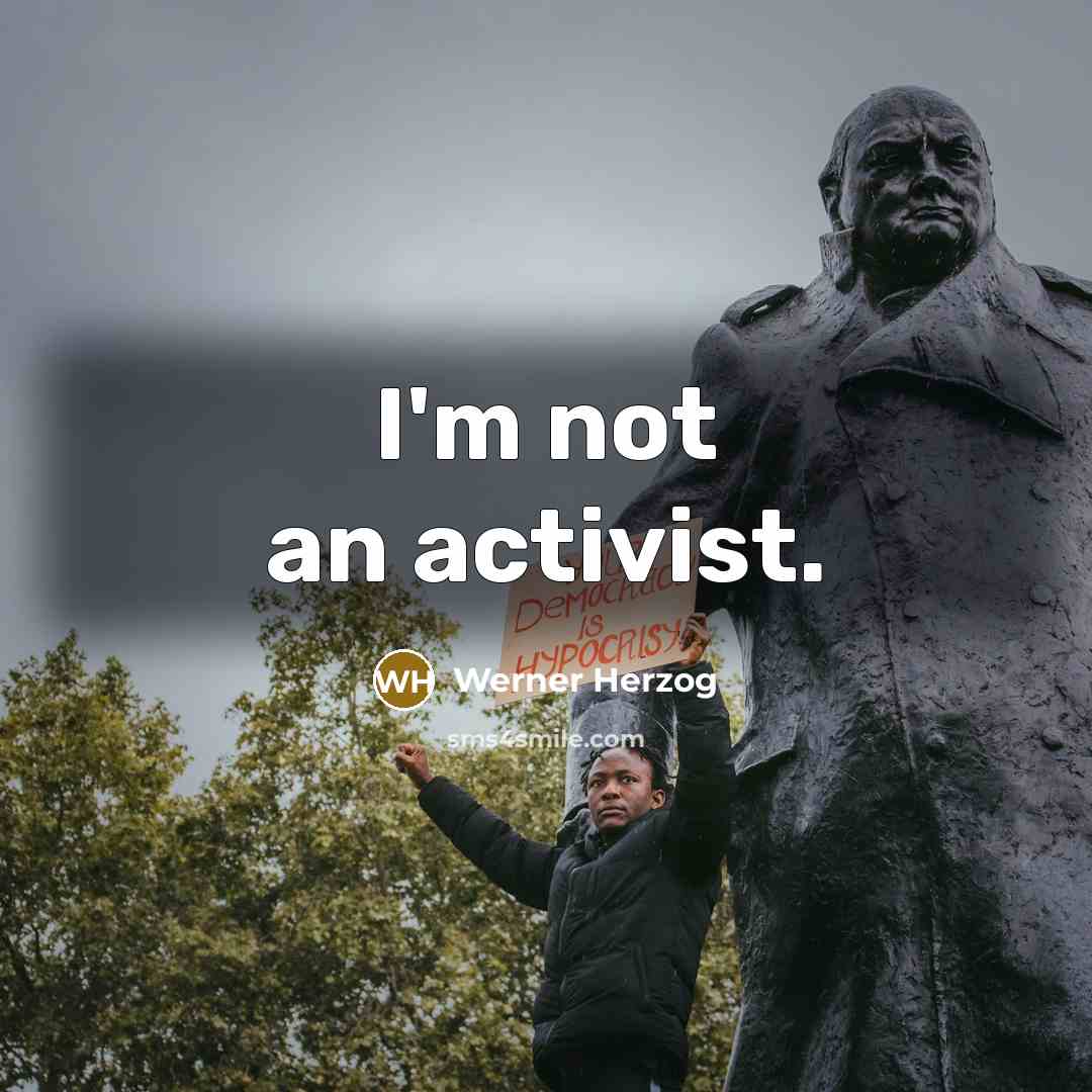 “I'm not an activist.” quote by Werner Herzog