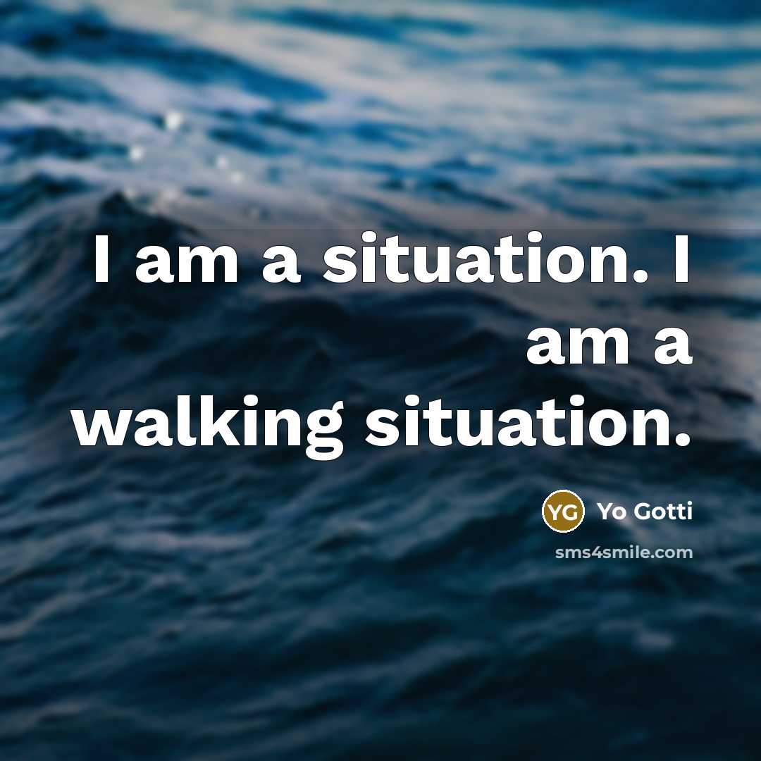 “I am a situation. I am a walking situation.” quote by Yo Gotti