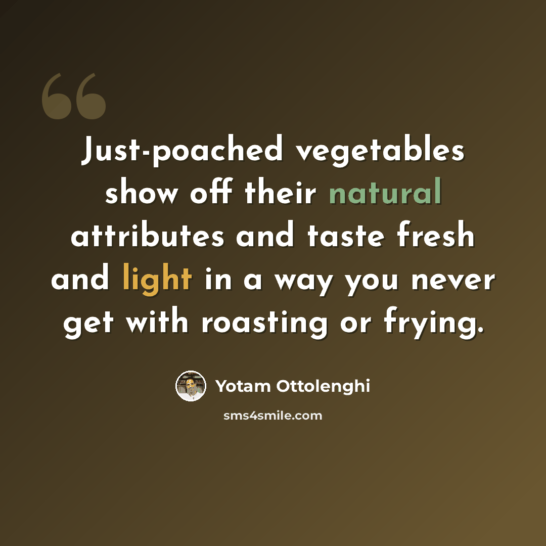 “Just-poached vegetables show off their natural attributes and taste fresh and light in a way you never get with roasting or frying.” quote by Yotam Ottolenghi