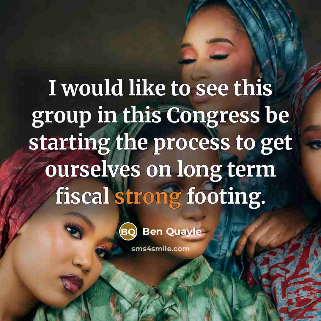“I would like to see this group in this Congress be starting the process to get ourselves on long term fiscal strong footing.” quote by Ben Quayle