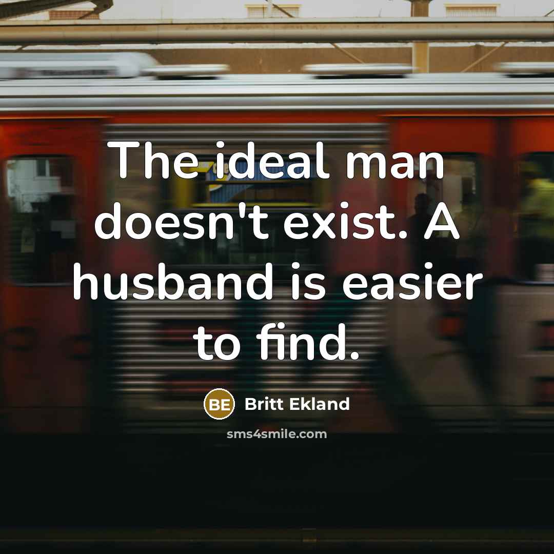 “The ideal man doesn't exist. A husband is easier to find.” quote by Britt Ekland