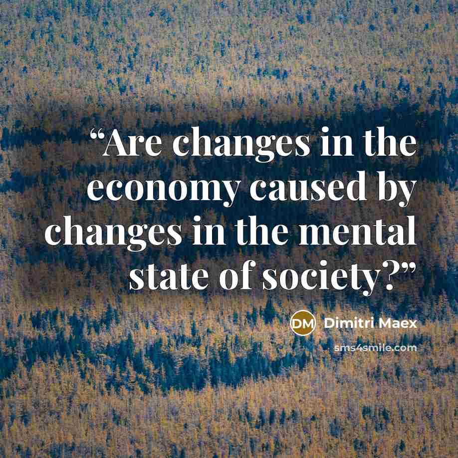 “Are changes in the economy caused by changes in the mental state of society?” quote by Dimitri Maex