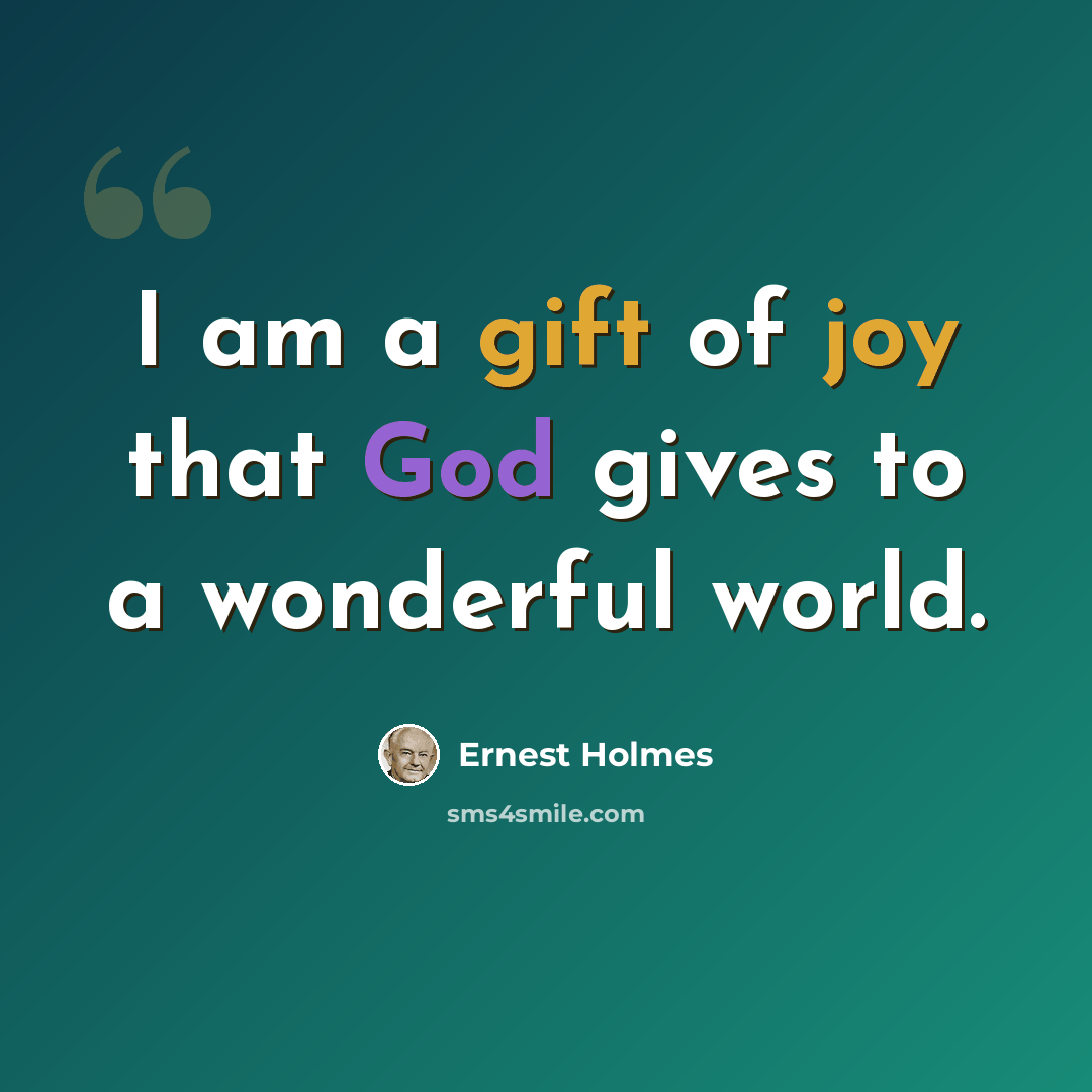 “I am a gift of joy that God gives to a wonderful world.” quote by Ernest Holmes