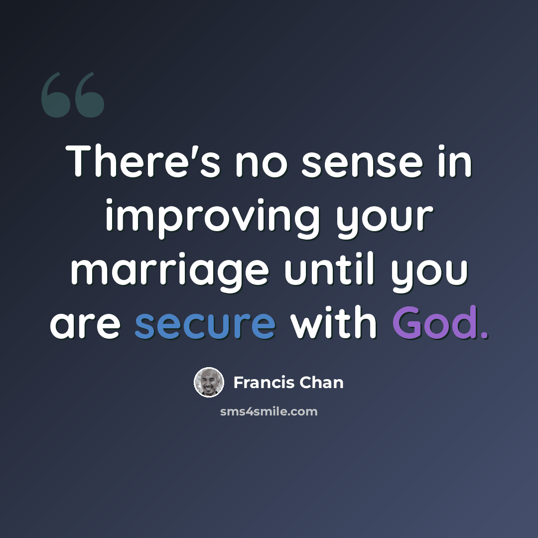 “There's no sense in improving your marriage until you are secure with God.” quote by Francis Chan