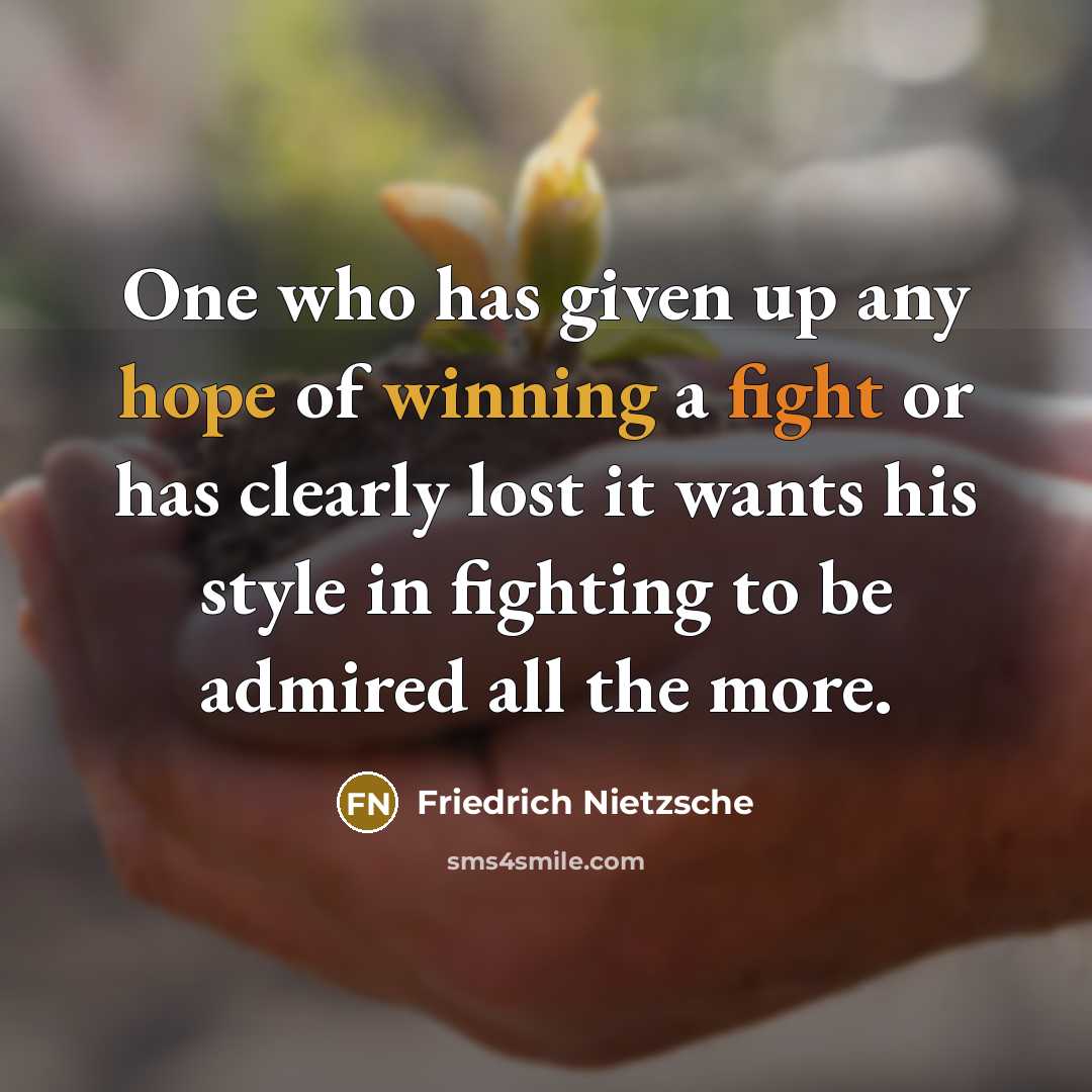 “One who has given up any hope of winning a fight or has clearly lost it wants his style in fighting to be admired all the more.” quote by Friedrich Nietzsche
