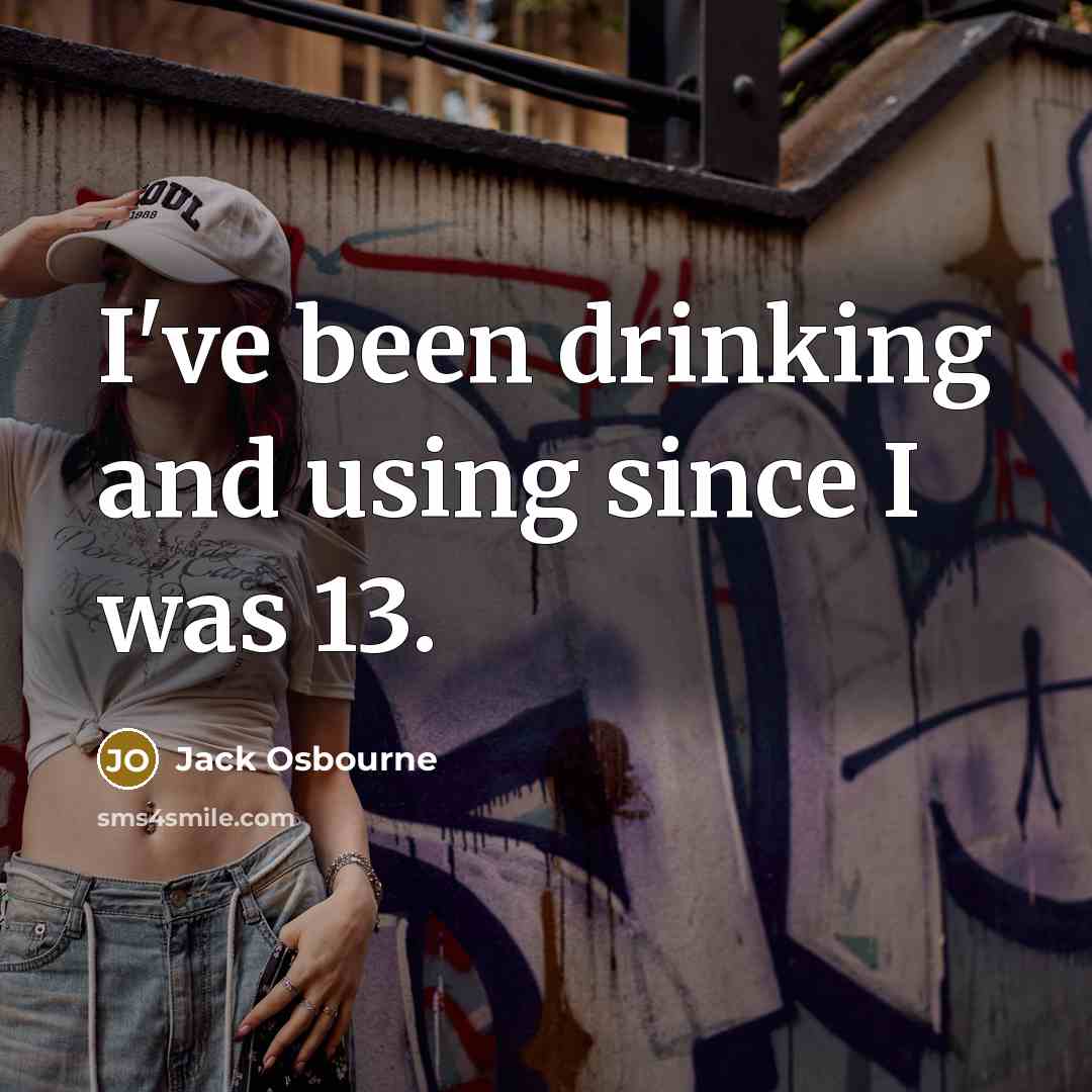 “I've been drinking and using since I was 13.” quote by Jack Osbourne