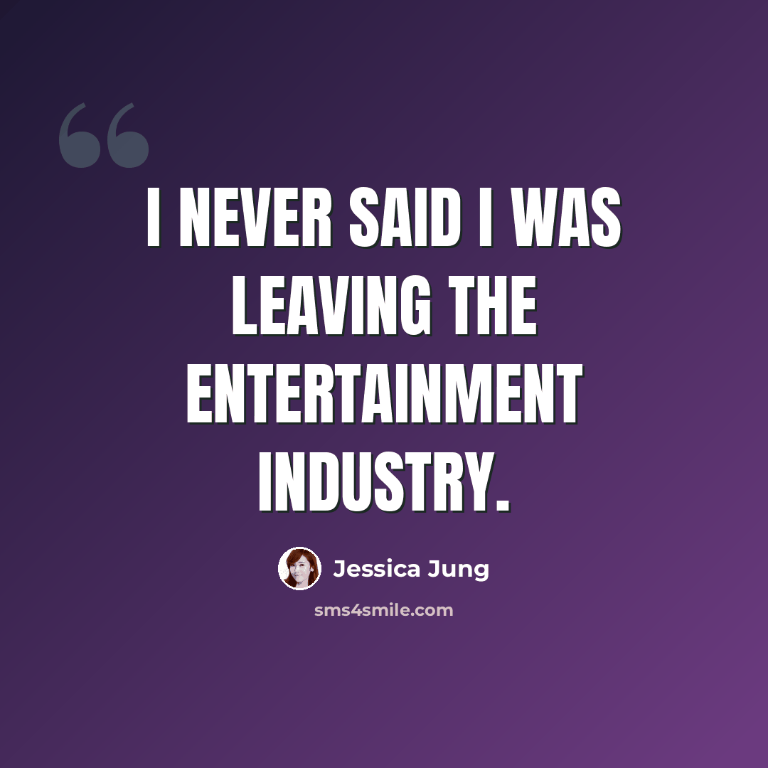 “I never said I was leaving the entertainment industry.” quote by Jessica Jung
