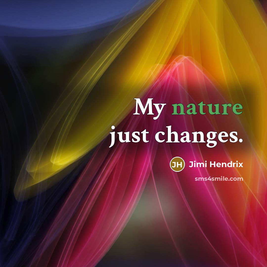 “My nature just changes.” quote by Jimi Hendrix