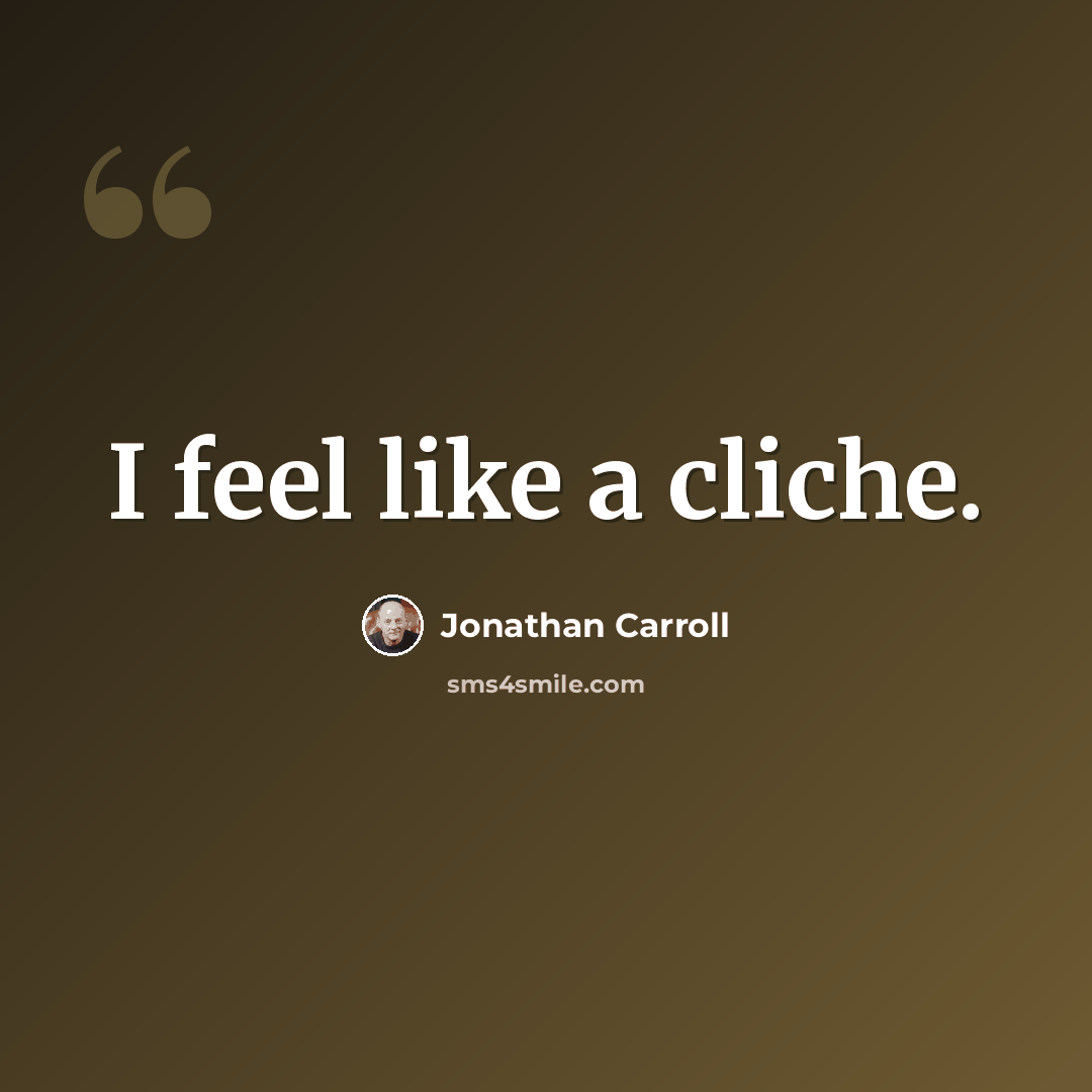 “I feel like a cliche.” quote by Jonathan Carroll