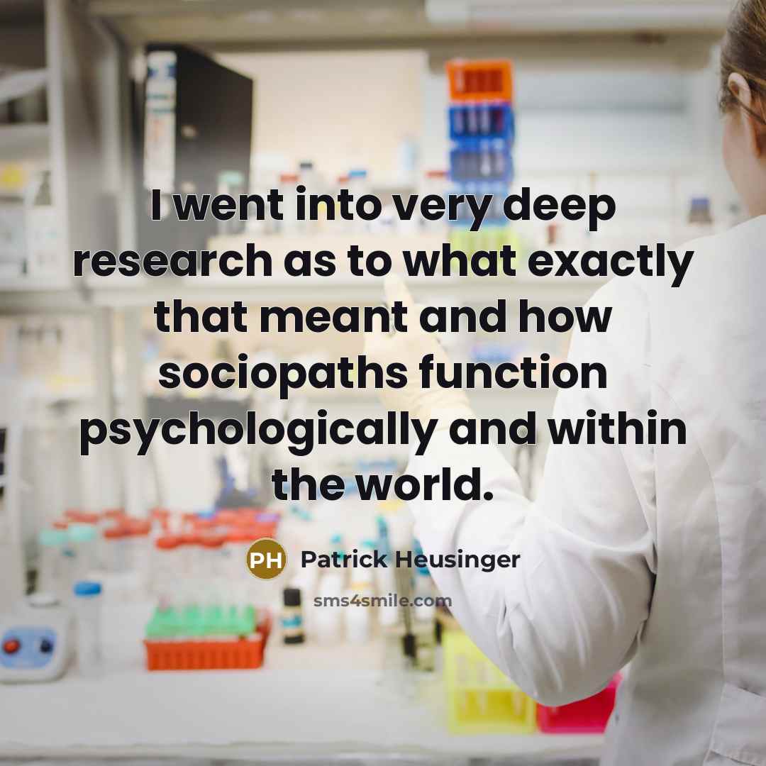 “I went into very deep research as to what exactly that meant and how sociopaths function psychologically and within the world.” quote by Patrick Heusinger