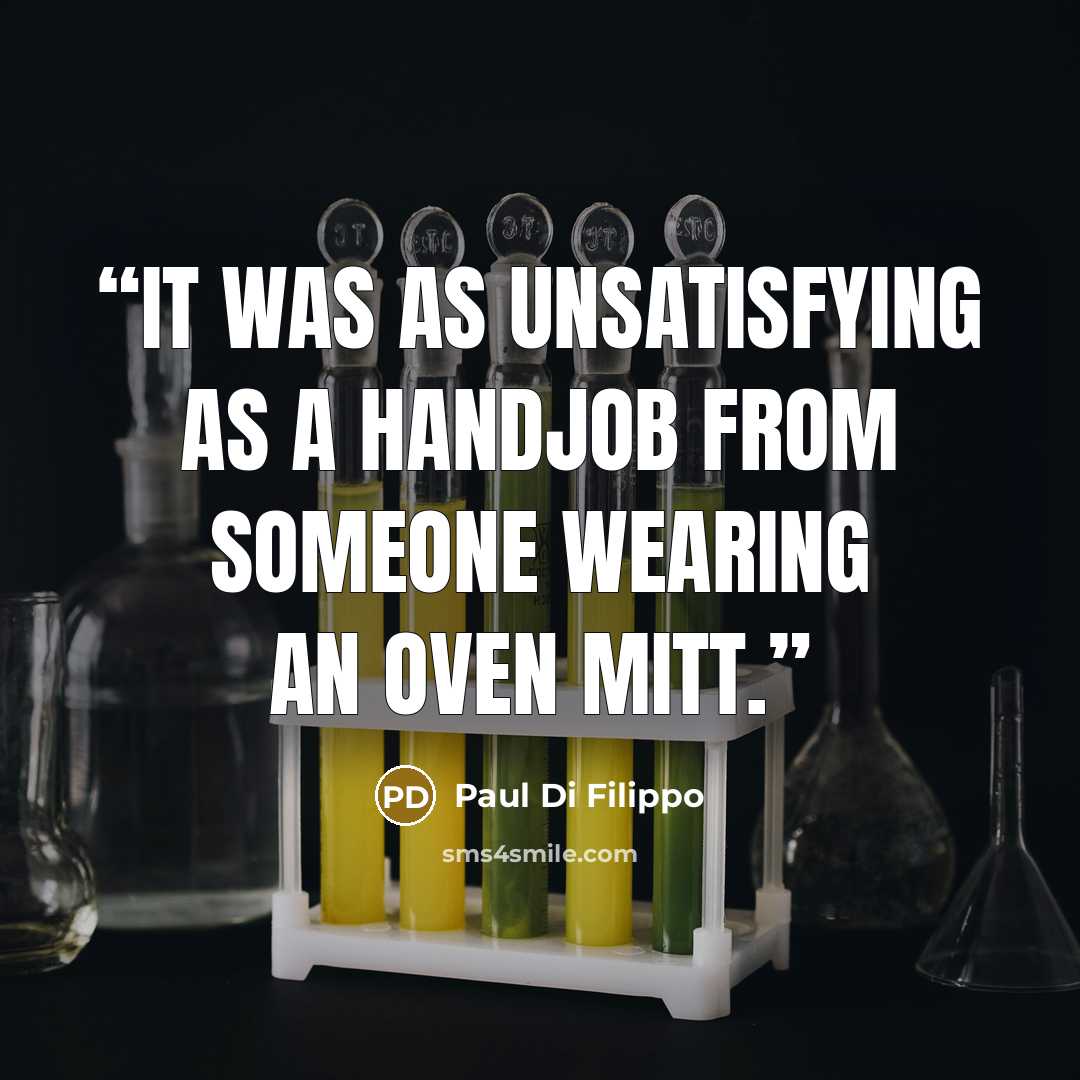 “It was as unsatisfying as a handjob from someone wearing an oven mitt.” quote by Paul Di Filippo