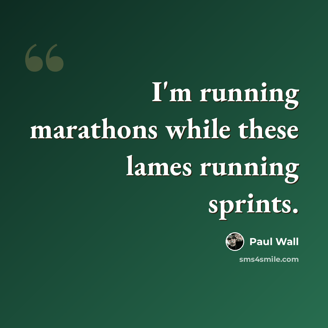 “I'm running marathons while these lames running sprints.” quote by Paul Wall