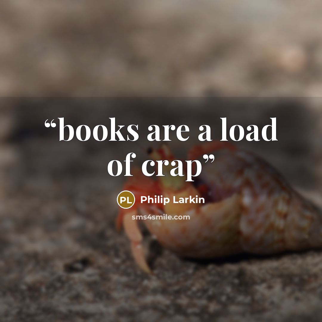 “books are a load of crap” quote by Philip Larkin