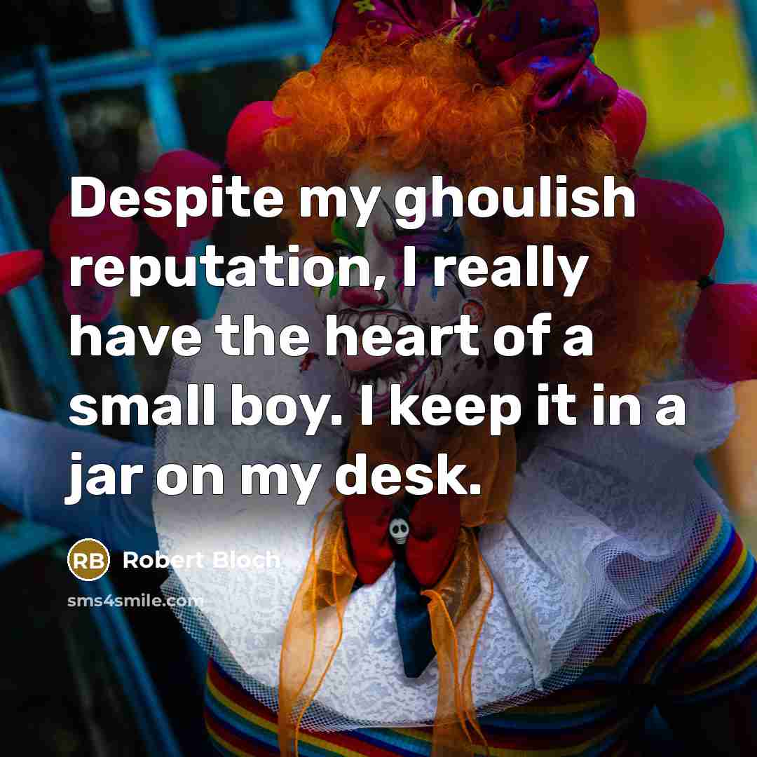 “Despite my ghoulish reputation, I really have the heart of a small boy. I keep it in a jar on my desk.” quote by Robert Bloch