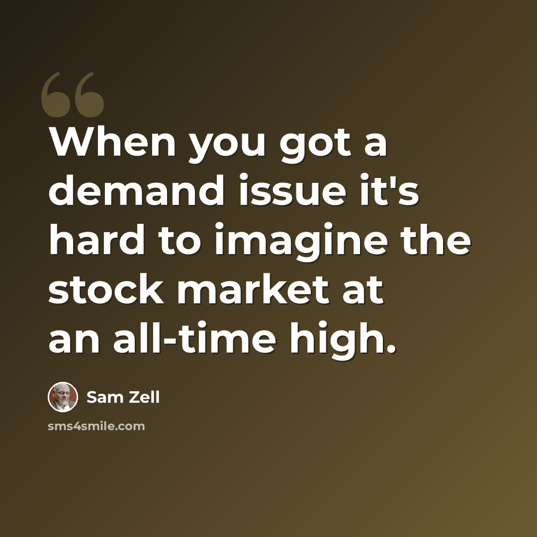 “When you got a demand issue it's hard to imagine the stock market at an all-time high.” quote by Sam Zell