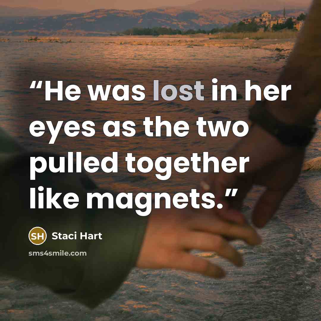 “He was lost in her eyes as the two pulled together like magnets.” quote by Staci Hart