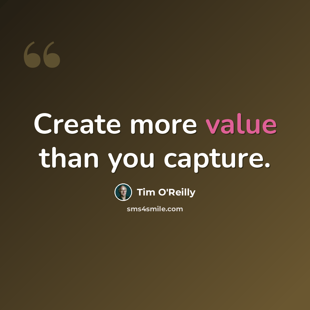 “Create more value than you capture.” quote by Tim O'Reilly