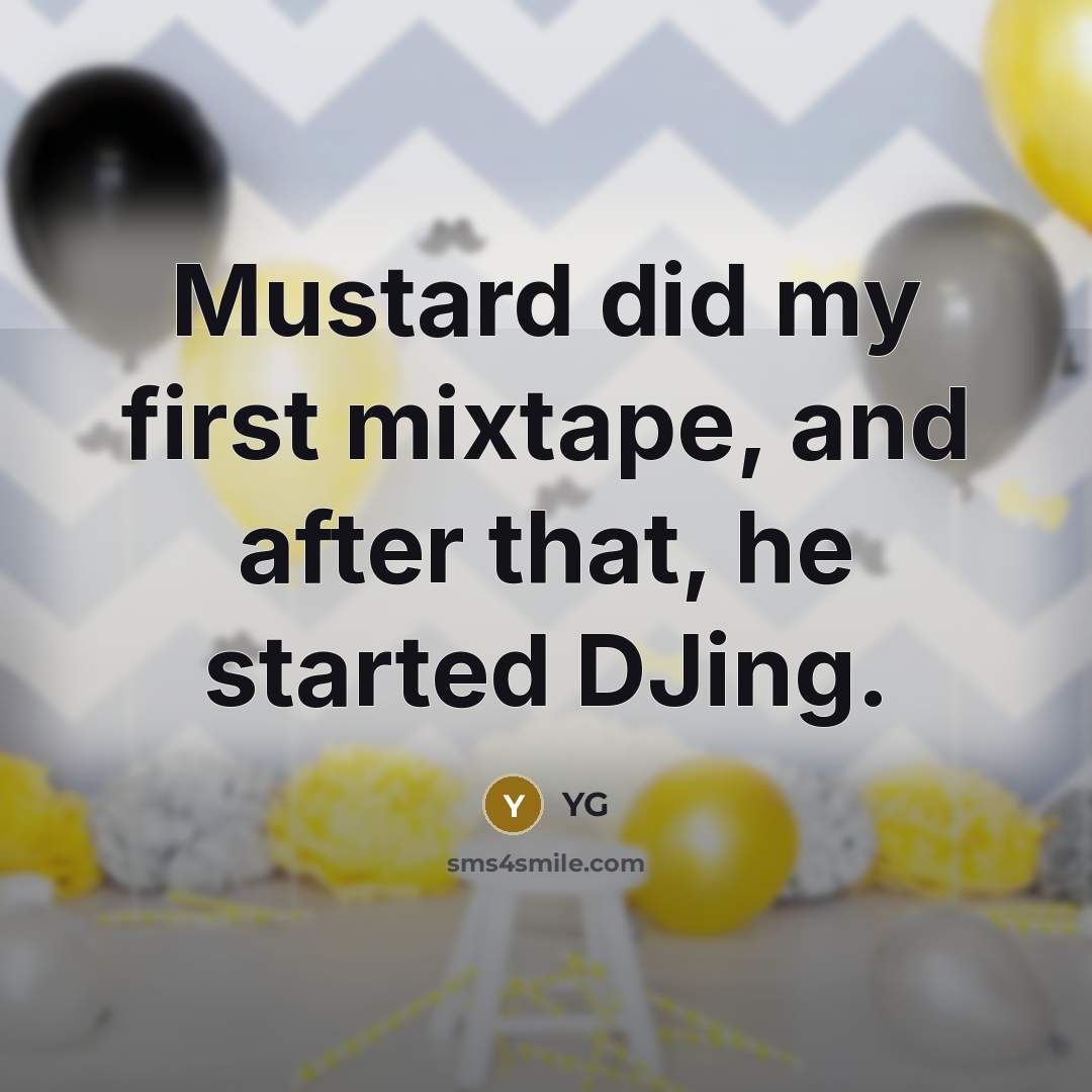 “Mustard did my first mixtape, and after that, he started DJing.” quote by YG