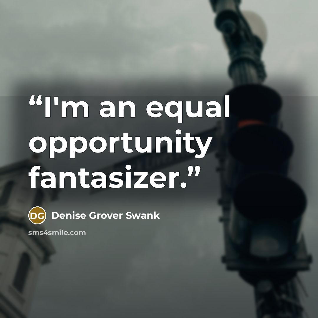 “I'm an equal opportunity fantasizer.” quote by Denise Grover Swank
