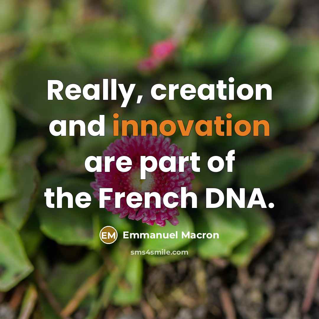 “Really, creation and innovation are part of the French DNA.” quote by Emmanuel Macron
